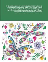 THE WORLD'S MOST LUXURIOUS BUTTERFLIES AND FLOWERS!Adult Coloring Book: Giant Super Jumbo Mega Coloring Book Features Over 30 Designs of The World's Most Luxurious Butterflies and