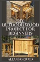 DIY Outdoor Wood Projects for Beginners: The Complete Book of Woodworking