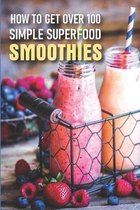 How To Get Over 100 Simple Superfood Smoothies