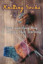 Knitting Socks: Quick and Easy Way to Master Sock Knitting