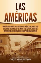 Las Américas: Una guía fascinante de la historia de América del Norte y del Sur, desde los olmecas, los mayas y los aztecas, hasta los movimientos de colonización e independencia europeos