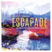 Joseph T. Spaniola: Escapade - Music for Large and Small Ensembles