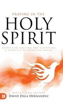 Praying in the Holy Spirit: Secrets to Igniting and Sustaining a Lifestyle of Effective Prayer
