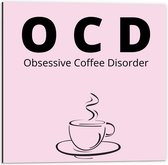 Dibond - Tekst: ''OCD, Obsessive Coffee Disorder'' zwart/roze met figuur - 50x50cm Foto op Aluminium (Met Ophangsysteem)