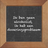 Wijsheden op krijtbord tegel over Feest met spreuk :Ik ben geen alcoholist ik heb een doseringsprobleem