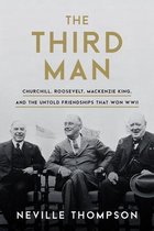The Third Man: Churchill, Roosevelt, MacKenzie King, and the Untold Friendships That Won WWII