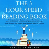 3 HOUR SPEED READING BOOK, THE: A Comprehensive Guide to Improve Your Memory And Concentration Tremendously And Change Your Life. How To Boost And Double Your Reading Speed In 3 Hours