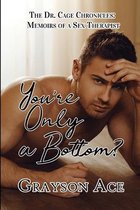 The Dr. Cage Chronicles: Memoirs of a Sex Therapist- You're Only a Bottom?