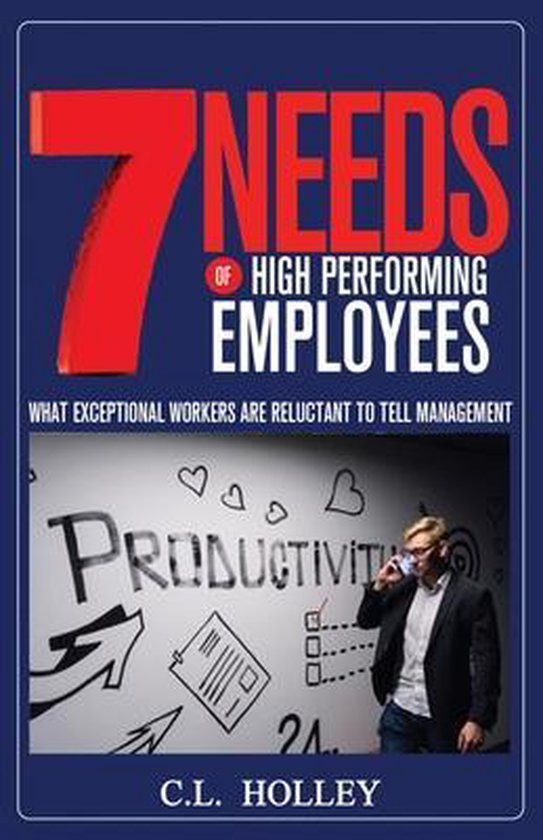 7 Needs of High Performing Employees, C L Holley | 9781652298151 ...