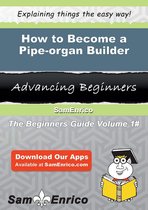 How to Become a Pipe-organ Builder