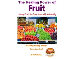 The Healing Power of Fruit: Using Fruit to Cure Yourself Naturally