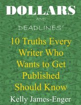 Dollars and Deadlines' 10 Truths Every Writer Who Wants to Get Published Should Know