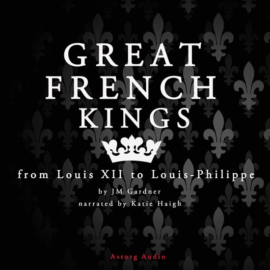 Great French Kings: From Louis XII to Louis XVIII - cover