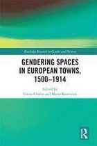 Routledge Research in Gender and History - Gendering Spaces in European Towns, 1500-1914