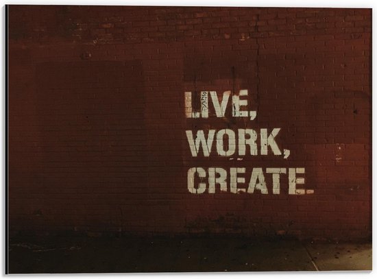 Dibond - Tekst aan de muur: ''Live, Work, Create'' - 40x30cm Foto op Aluminium (Wanddecoratie van metaal)