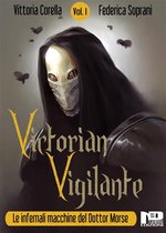 VICTORIAN VIGILANTE 1 - Victorian Vigilante - Le Infernali Macchine del Dottor Morse (Vol.1)
