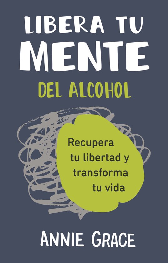 Livre "Libera tu mente del alcohol" avec le texte 'Recupera tu libertad y transforma tu vida' par Annie Grace.