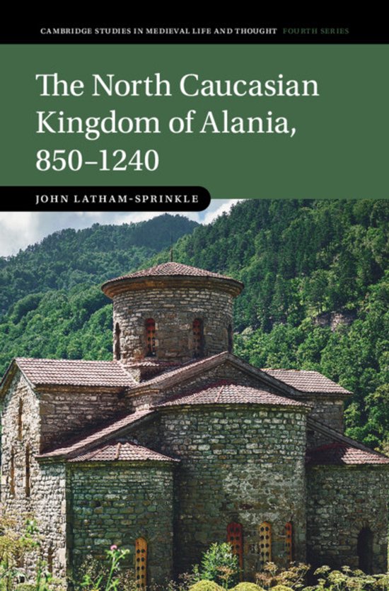 Cambridge Studies in Medieval Life and Thought: Fourth Series-The North Caucasian Kingdom of Alania, 850–1240