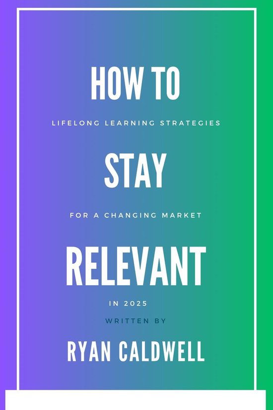 How to Stay Relevant: Lifelong Learning Strategies for a Changing Job Market in 2025