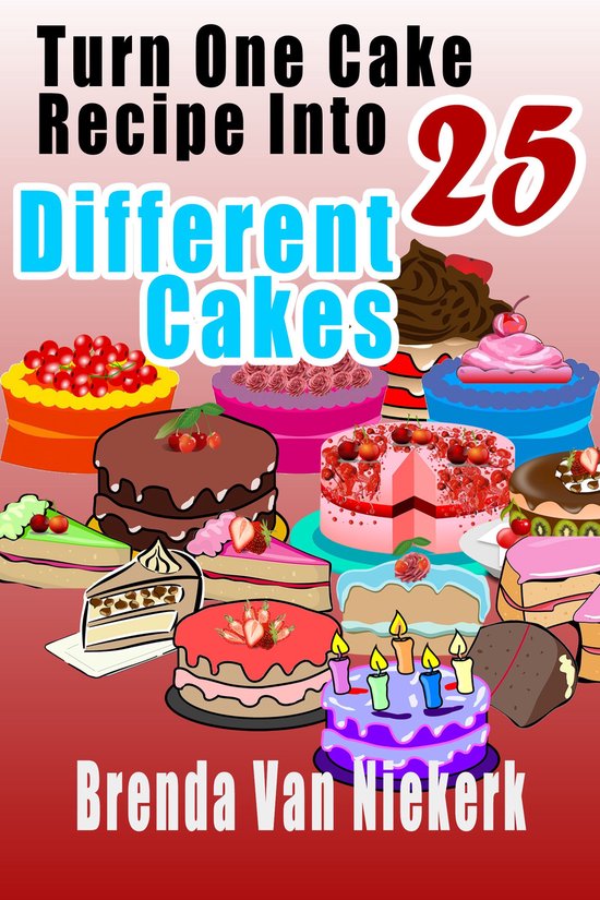 Turn One Cake Recipe Into 25 Different Cakes - cover
