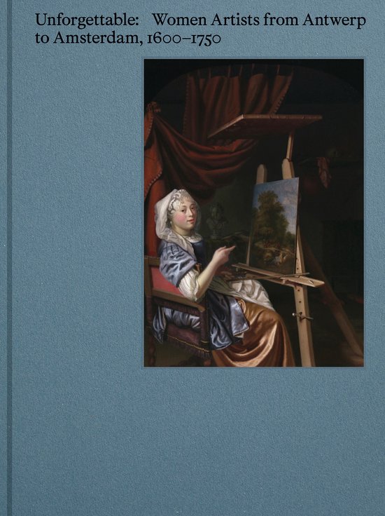 Unforgettable. Women Artists from Antwerp to Amsterdam, 1600-1750