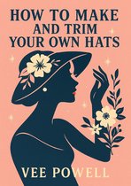 How to Make and Trim Your Own Hats