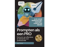 Prompten als een pro: de kunst van effectieve Ai-interactie voor professionals. Ai in jouw werkdag met ChatGPT, Copilot en Gemini