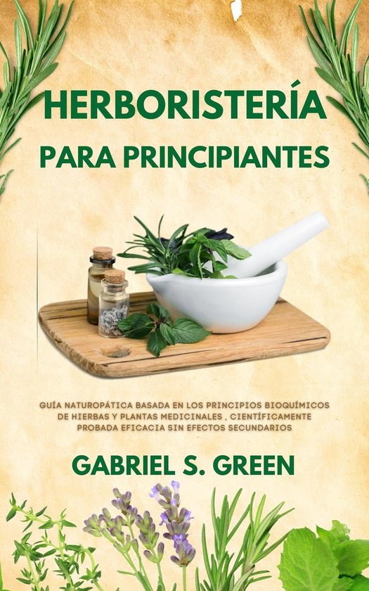 Herboristería Para Principiantes Guía Naturopática Basada En Los Principios Bol 7224