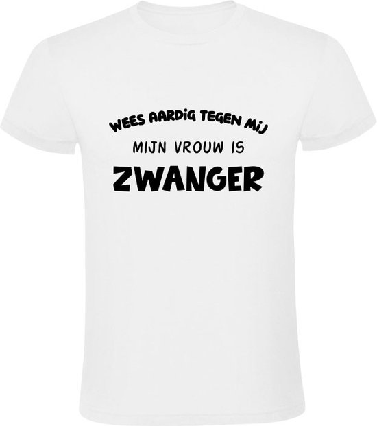 Wees aardig tegen mij mijn vrouw is zwanger Dames T shirt zwangerschap bol