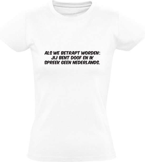 Als we betrapt worden: Jij bent doof en ik spreek geen Nederlands Dames T- shirt | Boef... | bol.com