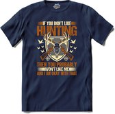 If You Don’t Like Hunting , Then You Probably Won’t Like Me | Jagen - Hunting - Jacht - T-Shirt - Unisex - Navy Blue - Maat 4XL