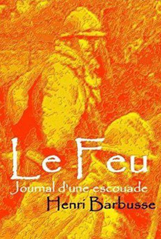 Couverture du livre 'Le Feu - Journal d'une escouade' par Henri Barbusse. Image stylisée d'un soldat dans des tons jaunes et orangés.