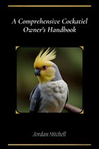 A Comprehensive Cockatiel Owner's Handbook
