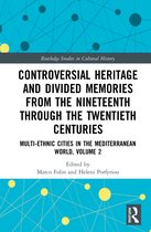 Routledge Studies in Cultural History- Controversial Heritage and Divided Memories from the Nineteenth Through the Twentieth Centuries