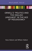 Routledge Studies in Rhetoric and Communication - Orwell’s “Politics and the English Language” in the Age of Pseudocracy