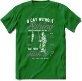 A Day Without Fishing - Vissen T-Shirt | Grijs | Grappig Verjaardag Vis Hobby Cadeau Shirt | Dames - Heren - Unisex | Tshirt Hengelsport Kleding Kado - Donker Groen - 3XL