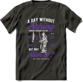A Day Without Fishing - Vissen T-Shirt | Paars | Grappig Verjaardag Vis Hobby Cadeau Shirt | Dames - Heren - Unisex | Tshirt Hengelsport Kleding Kado - Donker Grijs - S