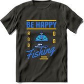 Be Happy Go Fishing - Vissen T-Shirt | Blauw | Grappig Verjaardag Vis Hobby Cadeau Shirt | Dames - Heren - Unisex | Tshirt Hengelsport Kleding Kado - Donker Grijs - XL