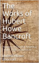The Works of Hubert Howe Bancroft, Volume 6 / History of Central America, 1501-1530