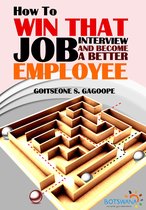 How To Win That Job Interview And Become A Better Employee: With Tested and Effective Job Interview Answers