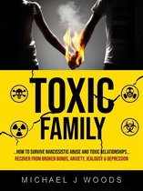 Toxic Family: How To Survive Narcissistic Abuse And Toxic Relationships (Recover From Broken Bonds, Anxiety, Jealousy & Depression)