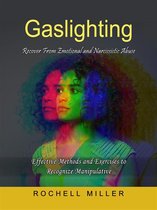 Gaslighting: Recover From Emotional and Narcissistic Abuse (Effective Methods and Exercises to Recognize Manipulative)