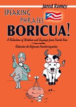 Speaking Phrases Boricua: A Collection of Wisdom and Sayings from Puerto Rico