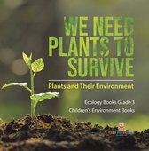 We Need Plants to Survive : Plants and Their Environment Ecology Books Grade 3 Children's Environment Books
