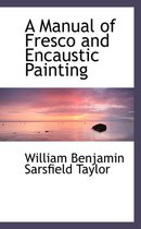 A Manual of Fresco and Encaustic Painting