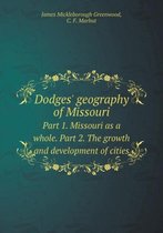 Dodges' geography of Missouri Part 1. Missouri as a whole. Part 2. The growth and development of cities