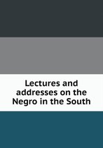 Lectures and addresses on the Negro in the South