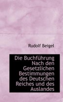 Die Buchf Hrung Nach Den Gesetzlichen Bestimmungen Des Deutschen Reiches Und Des Auslandes