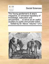 The Young gentleman's & lady's magazine, or Universal repository of knowledge, instruction and amusement, ... to serve as an useful auxiliary to public and private tuition. ... Edited by Dr. Mavor. Volume 1 of 2
