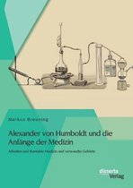 Alexander von Humboldt und die Anfänge der Medizin: Arbeiten und Kontakte Medizin und verwandte Gebiete